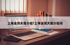 上海金茂大厦介绍?上海金茂大厦介绍词