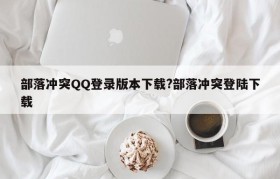 部落冲突QQ登录版本下载?部落冲突登陆下载